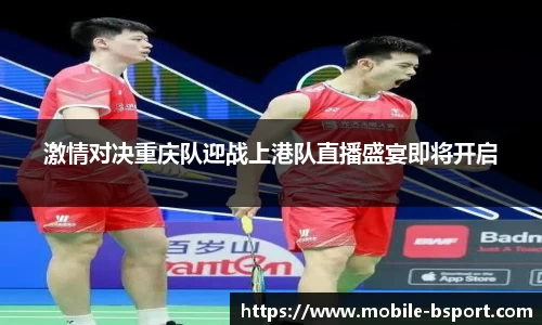 激情对决重庆队迎战上港队直播盛宴即将开启
